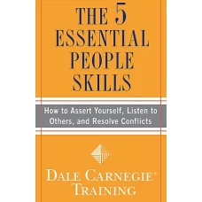 The 5 Essential People Skills How to Assert Yourself, Listen to Others, and Resolve Conflicts by DALE CARNEGIE