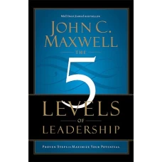 The 5 Levels of Leadership Proven Steps to Maximize Your Potential by JHON C MAXWELL