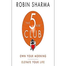 The 5AM Club Own Your Morning. Elevate Your Life by Robin Sharma