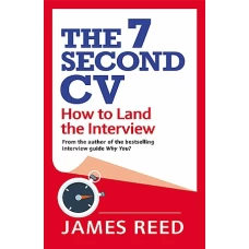 The 7 Second CV How to Land the Interview by JAMES REED