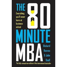 The 80 Minute MBA Everything You’ll Never Learn at Business School by John Knell