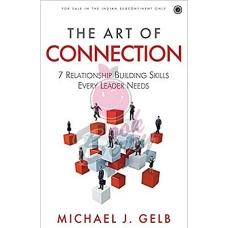 The Art of Connection 7 Relationship-Building Skills Every Leader Needs Now by MICHAEL J GELB
