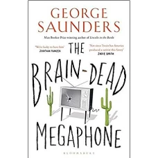 The Braindead Megaphone by GEORGE SAUNDERS