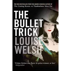 The Bullet Trick by LOUISE WELSH