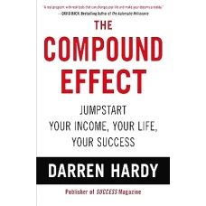 The Compound Effect Jumpstart Your Income, Your Life, Your Success by DARREN HARDY
