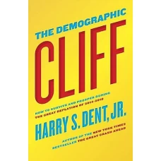 The Demographic Cliff How to Survive and Prosper During the Great Deflation of 2014-2019 by HARRY S. DENT JR.