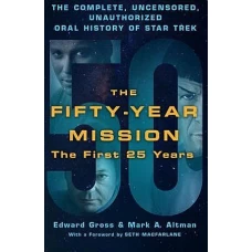 The Fifty-Year Mission The Complete, Uncensored, Unauthorized Oral History of Star Trek-The First 25 Years by MARK A. ALTMAN