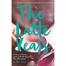 The Latte Years A Story of Losses, Gains and Life Beyond the After Photo by Philippa Moore