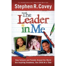 The Leader in Me How Schools and Parents Around the World Are Inspiring Greatness, One Child At a Time by STEPHEN R COVEY