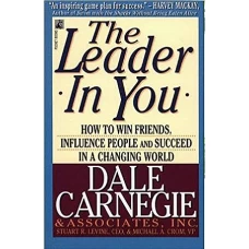 The Leader In You How to Win Friends, Influence People and Succeed in a Changing World by DALE CARNEGIE