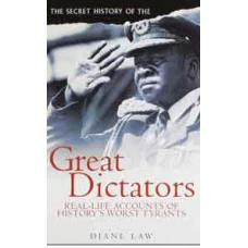 The Secret History of the Great Dictators (Real-life Accounts of History's Worst Tyrants) by Diane Law