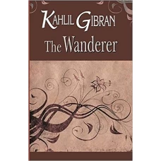 The Wanderer by KAHLIL GIBRAN