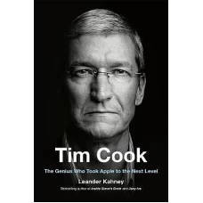Tim Cook The Genius Who Took Apple to the Next Level by Leander Kahney