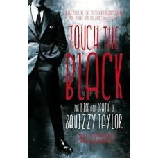 Touch the Black, The Life and Death of Squizzy Taylor by CHRIS GRIESON