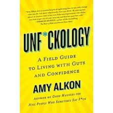 Unf*ckology A Field Guide to Living with Guts and Confidence by AMY ALKON