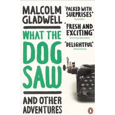 What the Dog Saw and Other Adventures by MALCOLM GLADWELL
