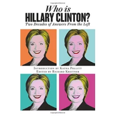 Who is Hillary Clinton? : Two Decades of Answers from the Left by Katha Pollitt, Richard Kreitner