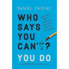 Who Says You Can’t? You Do by DANIEL CHIDIAC