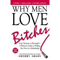Why Men Love Bitches From Doormat to Dreamgirl—A Woman’s Guide to Holding Her Own in a Relationship by SHERRT ARGOV